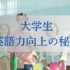 大学生の英語力向上の秘訣